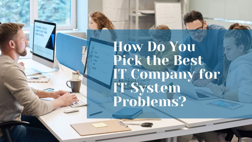 How Do You Pick the Best IT Company for IT System Problems?
